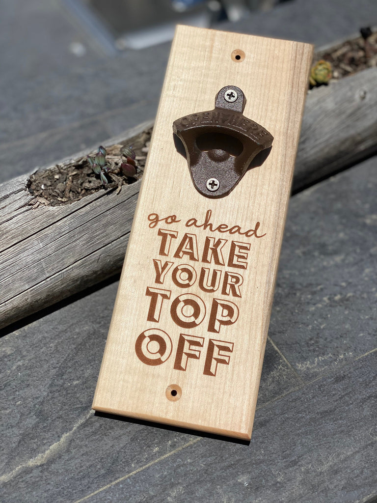 Take your top off Bottle Opener | Custom Engraved | Personalized Gift | Gift for Him, Father's Day, Groomsmen, Man Cave, Housewarming, beer