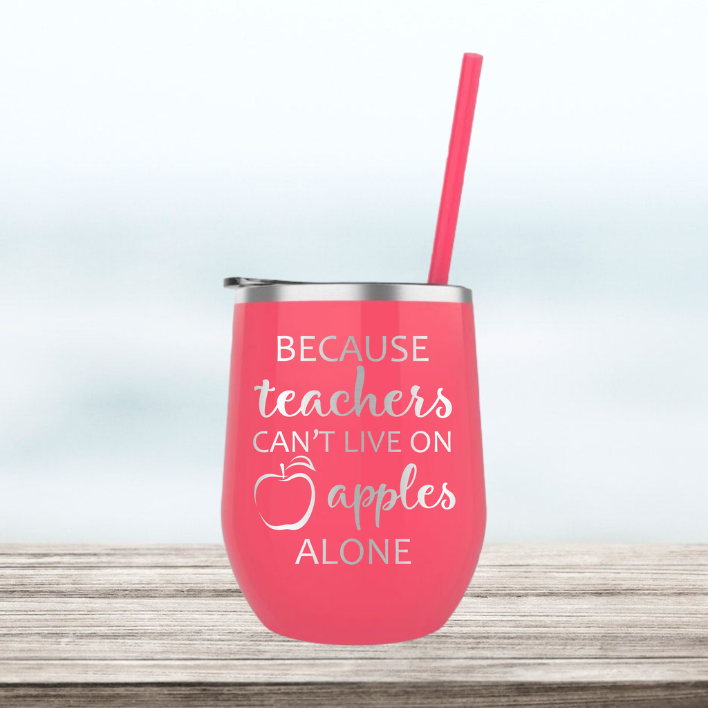 Because Teachers Can't Live on Apples Alone | Engraved Wine Tumbler | Insulated Double-Walled Stainless Steel with Lid & Straw
