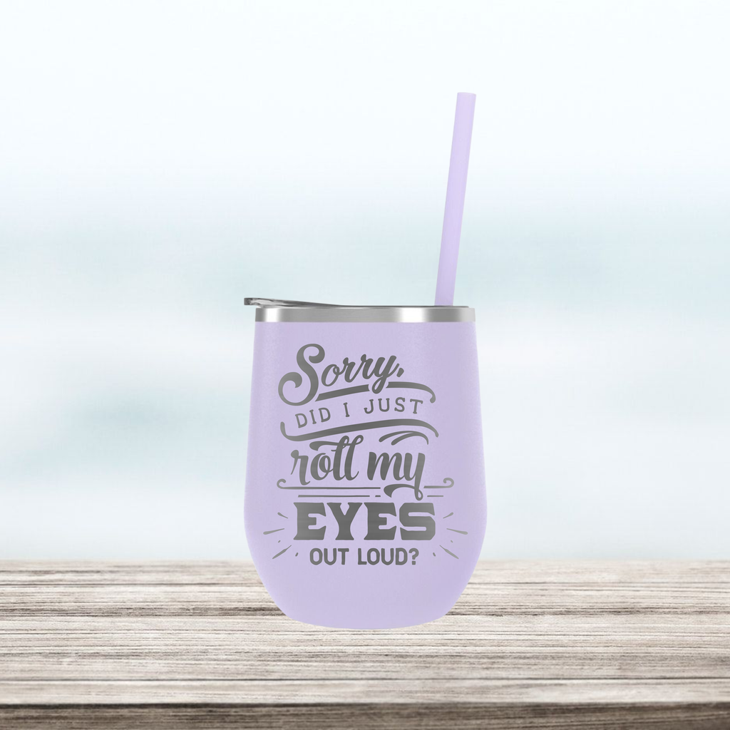 Sorry, did I just roll my eyes out loud | Engraved Wine Tumbler | Insulated Double-Walled Stainless Steel with Lid & Straw