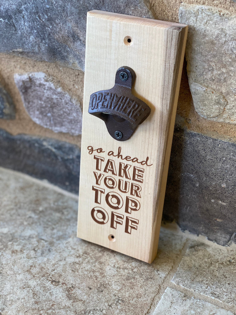 Take your top off Bottle Opener | Custom Engraved | Personalized Gift | Gift for Him, Father's Day, Groomsmen, Man Cave, Housewarming, beer