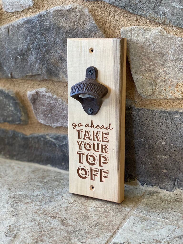 Take your top off Bottle Opener | Custom Engraved | Personalized Gift | Gift for Him, Father's Day, Groomsmen, Man Cave, Housewarming, beer